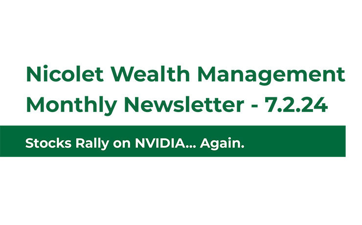 Nicolet Wealth Management Monthly Newsletter July 2 2024 Stocks Rally on NVIDIA Again