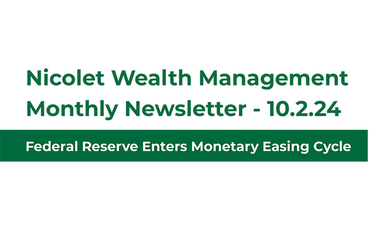 Nicolet Wealth Management Monthly Newsletter 10.2.24 Federal Reserve Enters Monetary Easing Cycle