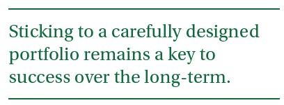 Sticking to a carefully designed portfolio remains a key to success over the long-term.